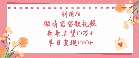 利用Ai做萌宠唱歌视频，条条点赞10W+，单日变现1k-智宝网创