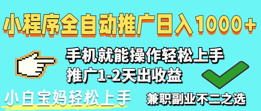 2025年最新风口，小程序自动推广，稳定日入1000+，小白轻松上手-智宝网创