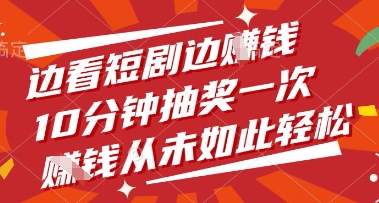 边看短剧边挣钱，10分钟抽奖一次，挣钱从未如此轻松【揭秘】-智宝网创