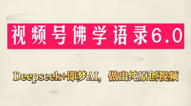 视频号佛学禅语6.0，用Deepseek+即梦ai，做纯原创视频，新手小白，也能月入1W+-智宝网创