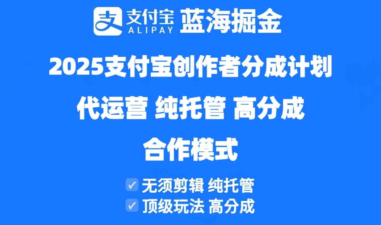 2025支付宝创作者分成计划代运营，纯托管，高分成，合作模式！-智宝网创
