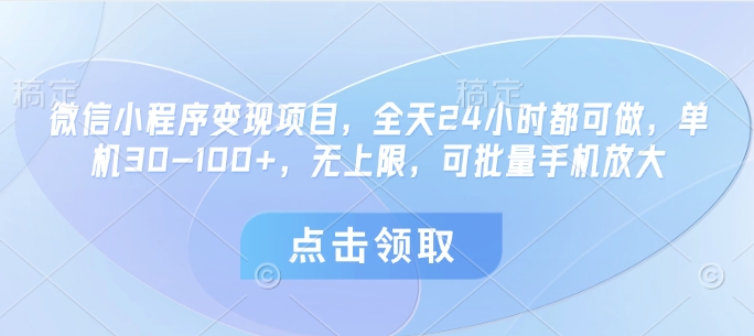微信小程序变现项目，全天24小时都可做，单机30-100+，无上限，可批量手机放大-智宝网创