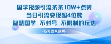 国学视频引流条条10W+点赞当日引流变现超4位数-智宝网创