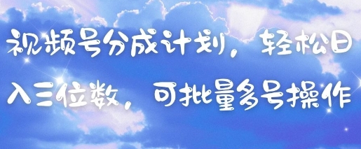 视频号分成计划，轻松日入三位数，可批量多号操作-智宝网创