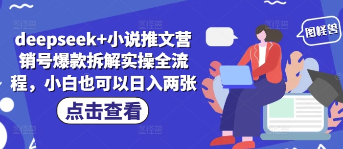 deepseek+小说推文营销号爆款拆解实操全流程，小白也可以日入两张-智宝网创